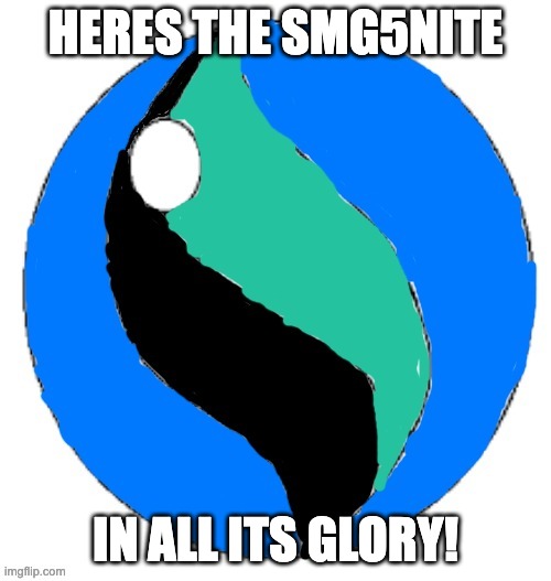HERES THE SMG5NITE; IN ALL ITS GLORY! | image tagged in smg5nite | made w/ Imgflip meme maker
