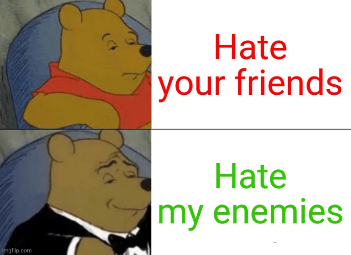 I will NOT hate my friends | Hate your friends; Hate my enemies | image tagged in memes,hate,my friends | made w/ Imgflip meme maker