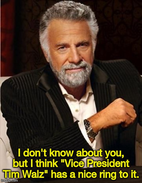 Most Interesting Man Predicts | I don't know about you, but I think "Vice President Tim Walz" has a nice ring to it. | image tagged in i don't always | made w/ Imgflip meme maker