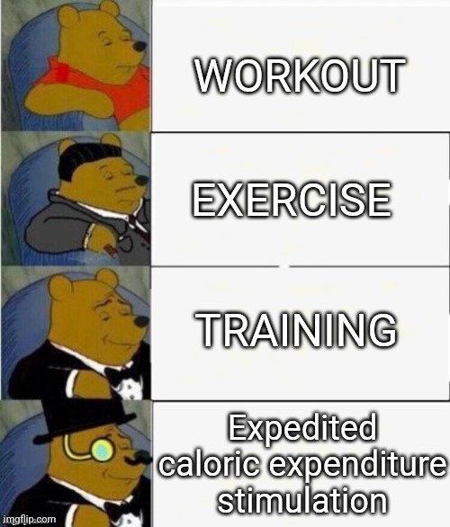 Winnie the thesaurus | WORKOUT; EXERCISE; TRAINING; Expedited caloric expenditure  stimulation | image tagged in tuxedo winnie the pooh 4 panel | made w/ Imgflip meme maker