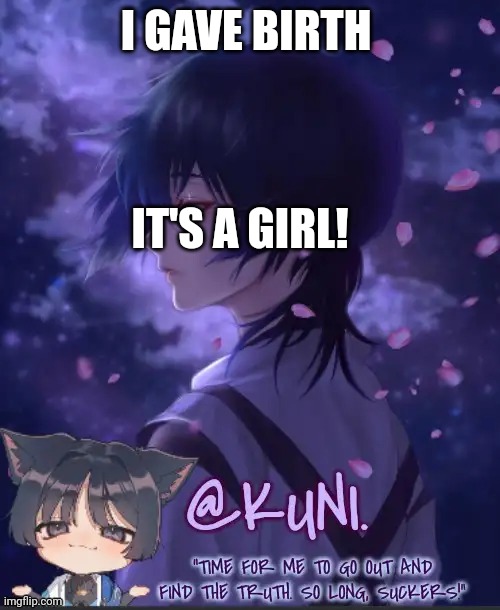 Proceeds to disappear without context for another week | I GAVE BIRTH; IT'S A GIRL! | image tagged in x's kabukimono temp 2 | made w/ Imgflip meme maker