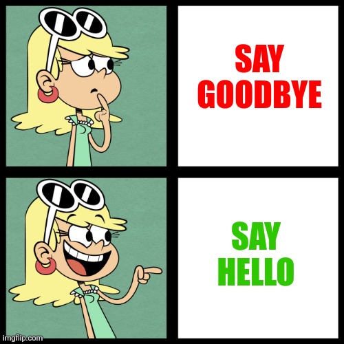 I hate goodbyes. | SAY GOODBYE; SAY HELLO | image tagged in hate,goodbyes,memes | made w/ Imgflip meme maker