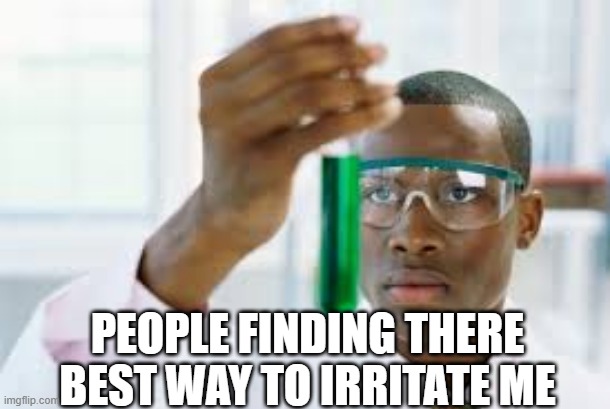 FINALLY | PEOPLE FINDING THERE BEST WAY TO IRRITATE ME | image tagged in finally,funny | made w/ Imgflip meme maker