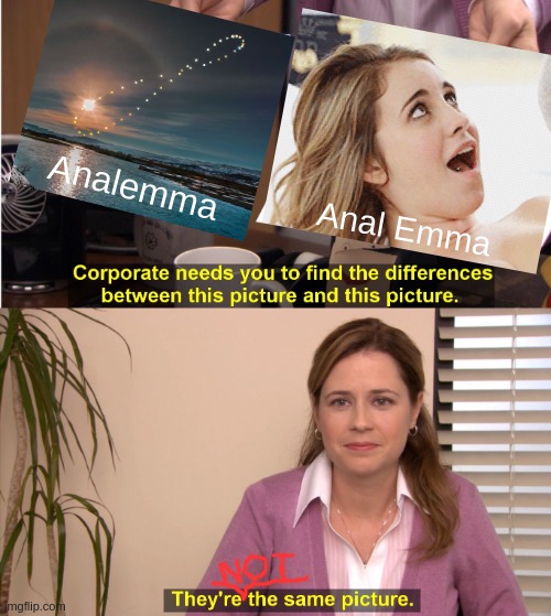 Correct spelling is the key | Analemma; Anal Emma | image tagged in memes,they're the same picture,anal,sex,adult humor,funny | made w/ Imgflip meme maker