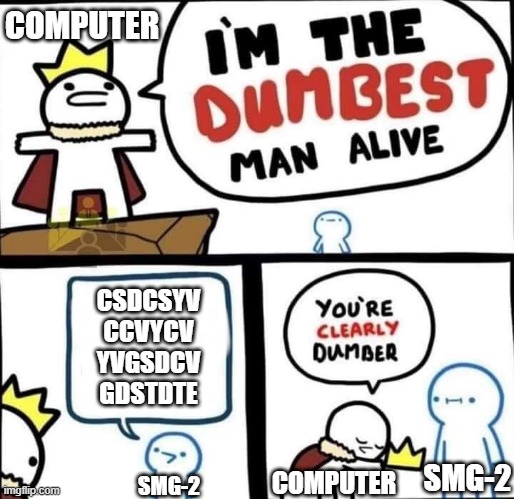 Dumbest Man Alive Blank | COMPUTER CSDCSYV
CCVYCV
YVGSDCV
GDSTDTE SMG-2 SMG-2 COMPUTER | image tagged in dumbest man alive blank | made w/ Imgflip meme maker