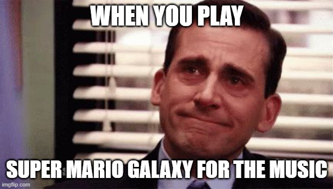 mario galaxy music | WHEN YOU PLAY; SUPER MARIO GALAXY FOR THE MUSIC | image tagged in happy cry | made w/ Imgflip meme maker