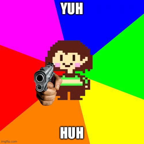 Bad Advice Chara | YUH HUH | image tagged in bad advice chara | made w/ Imgflip meme maker