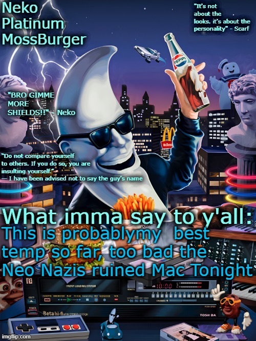 Neko Mac Tonight temp | This is probablymy  best temp so far, too bad the Neo Nazis ruined Mac Tonight | image tagged in neko mac tonight temp | made w/ Imgflip meme maker