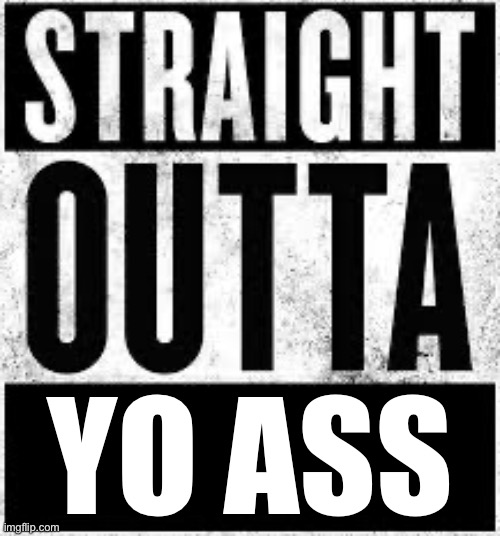 Straight Outta Convent | YO ASS | image tagged in straight outta convent | made w/ Imgflip meme maker