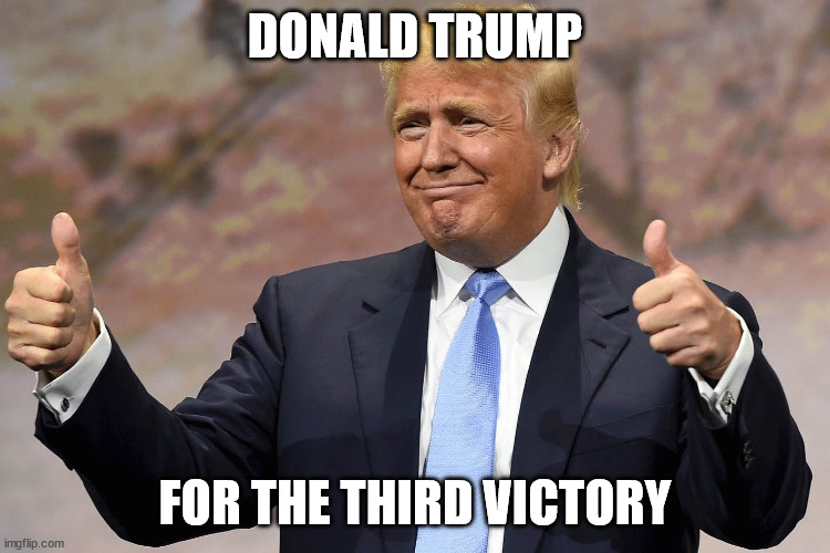 donald trump winning | DONALD TRUMP FOR THE THIRD VICTORY | image tagged in donald trump winning | made w/ Imgflip meme maker