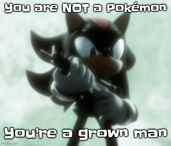 You are NOT a Pokémon; You're a grown man | made w/ Imgflip meme maker