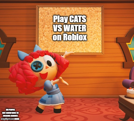 Ragatha sign | Play CATS VS WATER on Roblox; DO PEOPLE NOT KNOW HOW TO FUCKING REMOVE A TEXT BOX ANYMORE | image tagged in ragatha sign | made w/ Imgflip meme maker