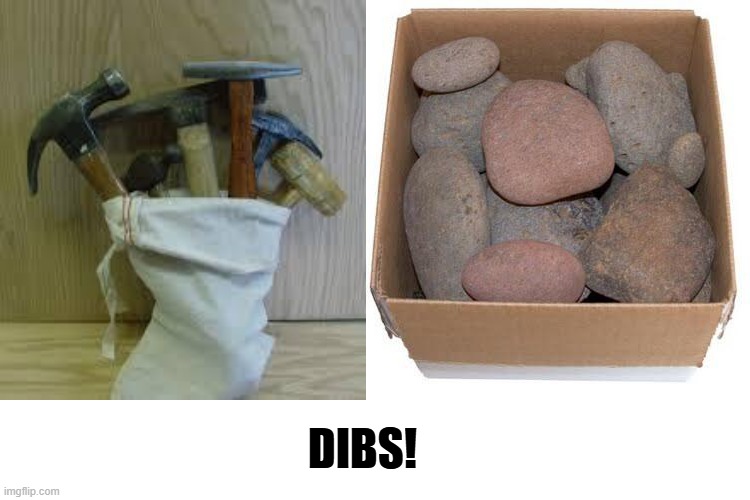 DIBS! | image tagged in bag of hammers,box of rocks | made w/ Imgflip meme maker
