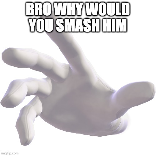 BRO WHY WOULD YOU SMASH HIM | made w/ Imgflip meme maker