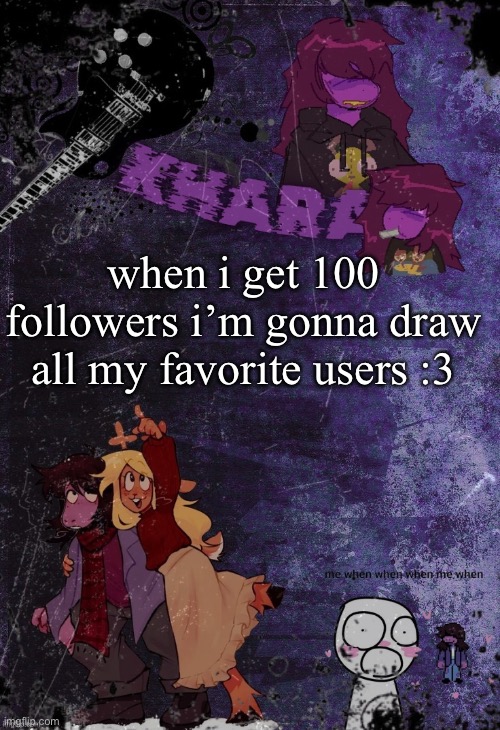 summon 19 alts | when i get 100 followers i’m gonna draw all my favorite users :3 | image tagged in khara s rude buster temp thanks azzy | made w/ Imgflip meme maker