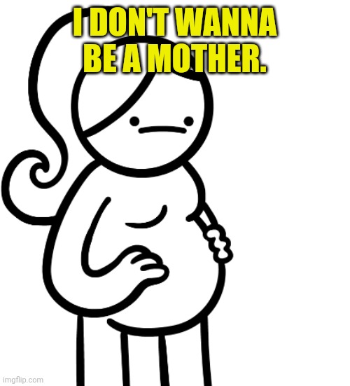I DON'T WANNA BE A MOTHER. | made w/ Imgflip meme maker