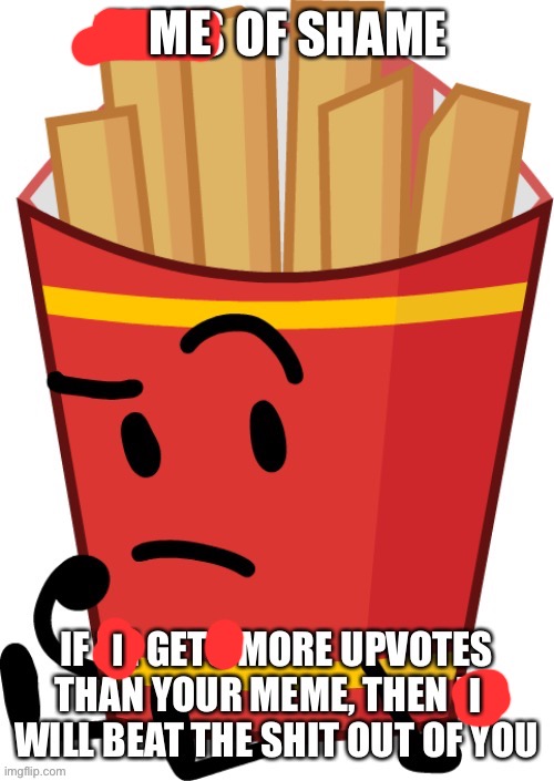Fries of shame | ME; I; I | image tagged in fries of shame | made w/ Imgflip meme maker
