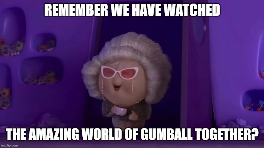 Remember The Amazing World of Gumball? | REMEMBER WE HAVE WATCHED; THE AMAZING WORLD OF GUMBALL TOGETHER? | image tagged in nostalgia,childhood,right in the childhood,tawog,the amazing world of gumball | made w/ Imgflip meme maker