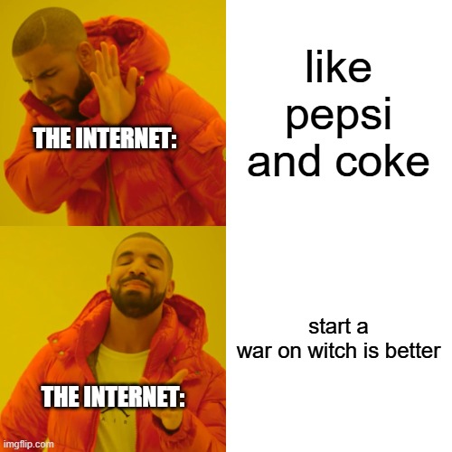 like pepsi and coke start a war on witch is better THE INTERNET: THE INTERNET: | image tagged in memes,drake hotline bling | made w/ Imgflip meme maker