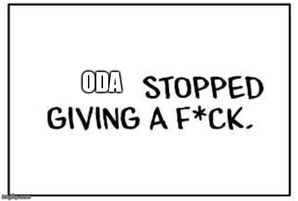 (blank) stopped giving a F-word | ODA | image tagged in blank stopped giving a f-word | made w/ Imgflip meme maker