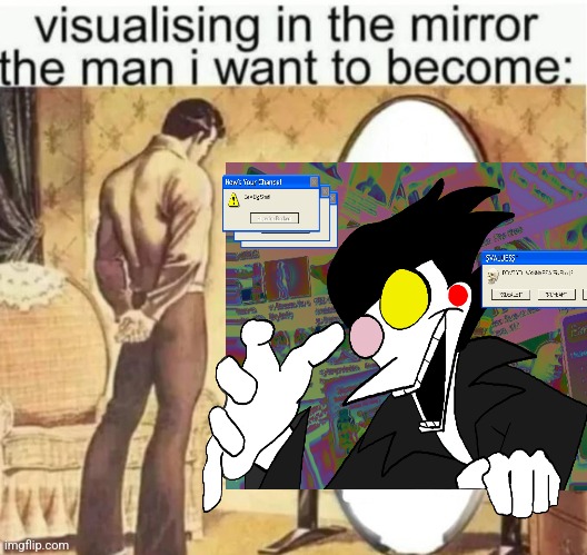 Visualising in the mirror the man i want to become: | image tagged in visualising in the mirror the man i want to become | made w/ Imgflip meme maker