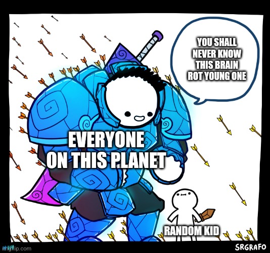 Blue armor guy | EVERYONE ON THIS PLANET RANDOM KID YOU SHALL NEVER KNOW THIS BRAIN ROT YOUNG ONE | image tagged in blue armor guy | made w/ Imgflip meme maker