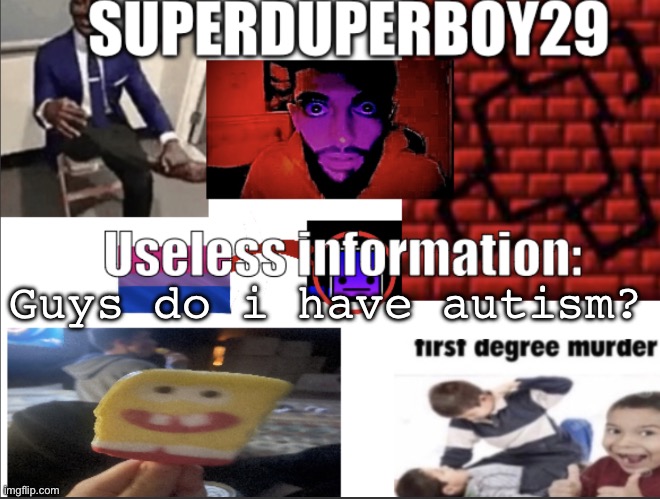 quick question (i probably do tbh) | Guys do i have autism? | image tagged in superduperboy29 announcement temp | made w/ Imgflip meme maker