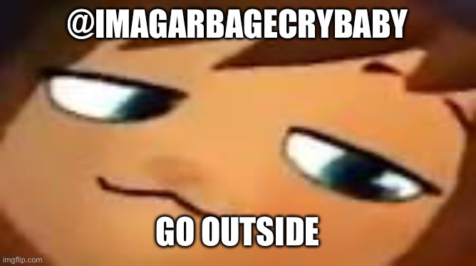 smug hat kid.mp4 | @IMAGARBAGECRYBABY; GO OUTSIDE | image tagged in smug hat kid mp4 | made w/ Imgflip meme maker