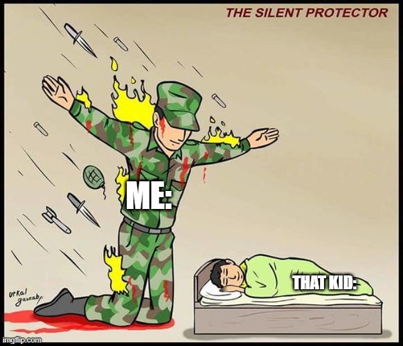 THAT KID: ME: | image tagged in the silent protector | made w/ Imgflip meme maker