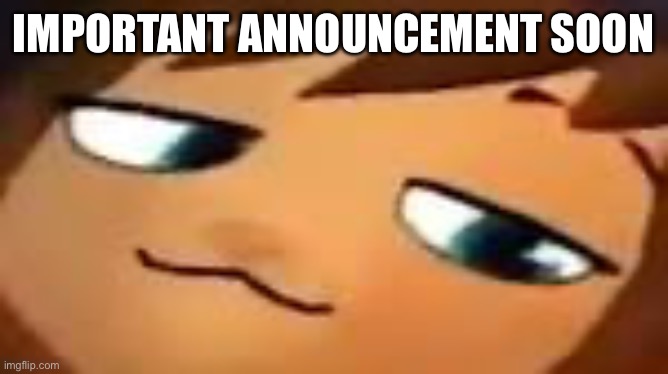 smug hat kid.mp4 | IMPORTANT ANNOUNCEMENT SOON | image tagged in smug hat kid mp4 | made w/ Imgflip meme maker