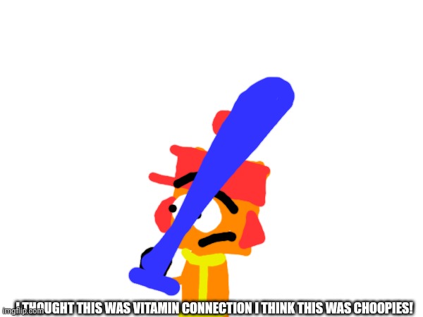 It's not yours | I THOUGHT THIS WAS VITAMIN CONNECTION I THINK THIS WAS CHOOPIES! | image tagged in funny,memes | made w/ Imgflip meme maker