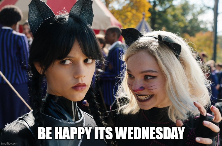 be happy its Wednesday | BE HAPPY ITS WEDNESDAY | image tagged in wednesday,funny,jenna ortega,wednesday addams,addams family | made w/ Imgflip meme maker