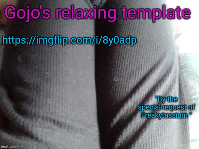 Random ah plug | https://imgflip.com/i/8y0adp | image tagged in gojo's relaxing template | made w/ Imgflip meme maker