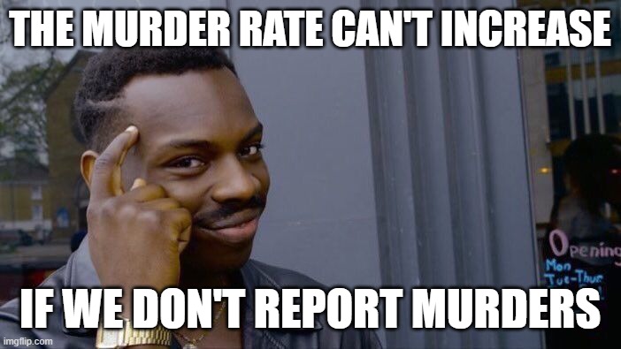 Roll Safe Think About It Meme | THE MURDER RATE CAN'T INCREASE IF WE DON'T REPORT MURDERS | image tagged in memes,roll safe think about it | made w/ Imgflip meme maker