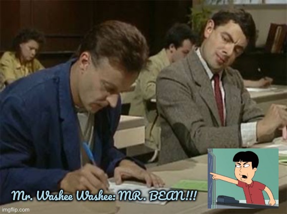 Mr. Washee Washee Yells at Mr. Bean | Mr. Washee Washee: MR. BEAN!!! | image tagged in mr bean copying,family guy,funny,funny meme,meme,hilarious memes | made w/ Imgflip meme maker