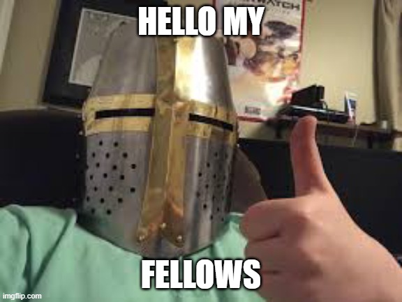 I'm pretty new to this website and would like advice on imgflip. | HELLO MY; FELLOWS | image tagged in thumbs up crusader,hello there,crusader | made w/ Imgflip meme maker