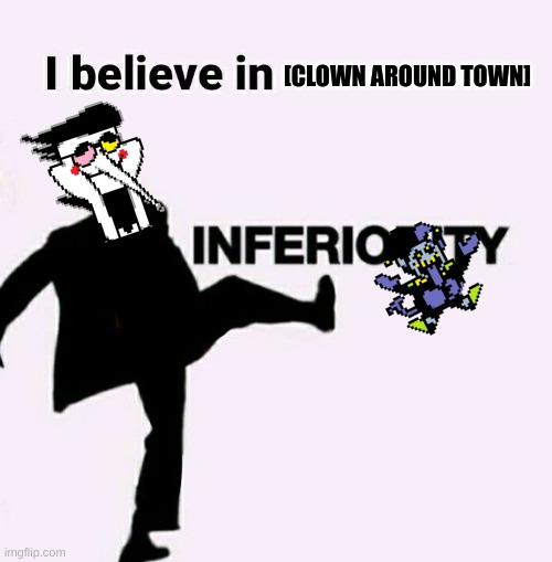 Spamton is better than Jevil imo | [CLOWN AROUND TOWN] | image tagged in i believe in inferiority,deltarune,spamton,jevil | made w/ Imgflip meme maker