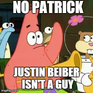 No Patrick | NO PATRICK JUSTIN BEIBER ISN'T A GUY | image tagged in memes,no patrick,scumbag | made w/ Imgflip meme maker