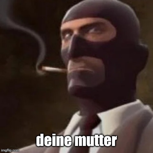 Idk | deine mutter | image tagged in tf2 spy,german | made w/ Imgflip meme maker