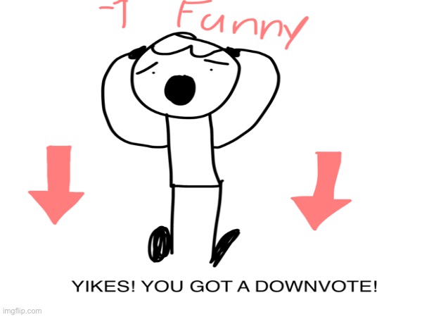 OH NO YOU GOT 1 DOWNVOTE | image tagged in yikes | made w/ Imgflip meme maker