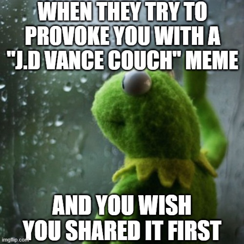 sometimes I wonder  | WHEN THEY TRY TO PROVOKE YOU WITH A "J.D VANCE COUCH" MEME; AND YOU WISH YOU SHARED IT FIRST | image tagged in sometimes i wonder,american politics,funny | made w/ Imgflip meme maker