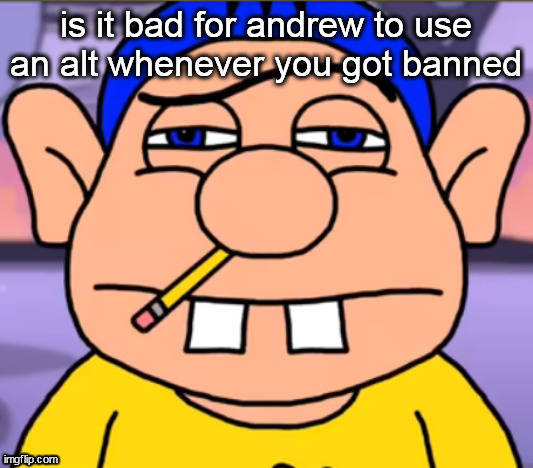 did he uhh. hit us or something? | is it bad for andrew to use an alt whenever you got banned | image tagged in did he uhh hit us or something | made w/ Imgflip meme maker