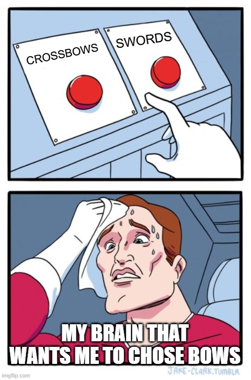 Two Buttons | SWORDS; CROSSBOWS; MY BRAIN THAT WANTS ME TO CHOSE BOWS | image tagged in memes,two buttons | made w/ Imgflip meme maker