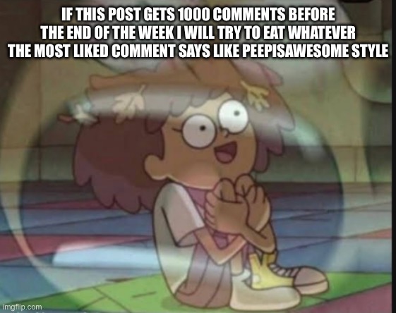 Internal screaming (Amphibia) | IF THIS POST GETS 1000 COMMENTS BEFORE THE END OF THE WEEK I WILL TRY TO EAT WHATEVER THE MOST LIKED COMMENT SAYS LIKE PEEPISAWESOME STYLE | image tagged in internal screaming amphibia | made w/ Imgflip meme maker