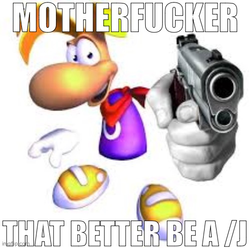 Gun pointed at screen | MOTHERFUCKER THAT BETTER BE A /J | image tagged in gun pointed at screen | made w/ Imgflip meme maker
