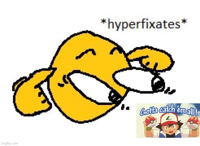 Hyperfixates | image tagged in hyperfixates | made w/ Imgflip meme maker