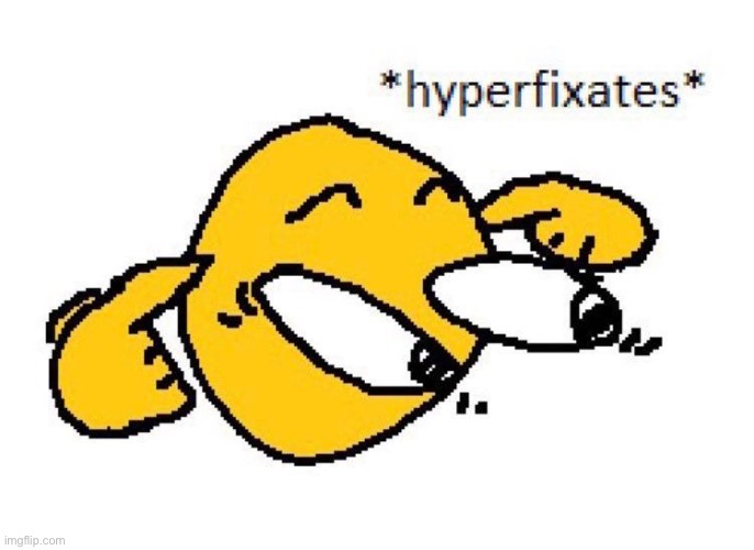 Hyperfixates | image tagged in hyperfixates | made w/ Imgflip meme maker