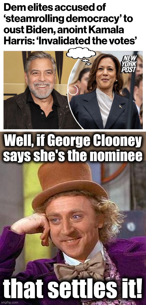Saving democracy, no votes at a time | Well, if George Clooney says she's the nominee; that settles it! | image tagged in memes,creepy condescending wonka,kamala harris,democrats,elitist,hollywood liberals | made w/ Imgflip meme maker