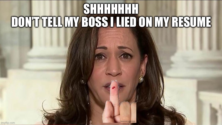 kamala harris | SHHHHHHH
DON’T TELL MY BOSS I LIED ON MY RESUME | image tagged in kamala harris | made w/ Imgflip meme maker
