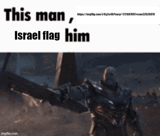 This man, _____ him | https://imgflip.com/i/8y2w66?nerp=1721847097#com32528070; Israel flag | image tagged in this man _____ him | made w/ Imgflip meme maker